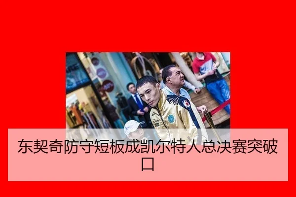 东契奇防守短板成凯尔特人总决赛突破口