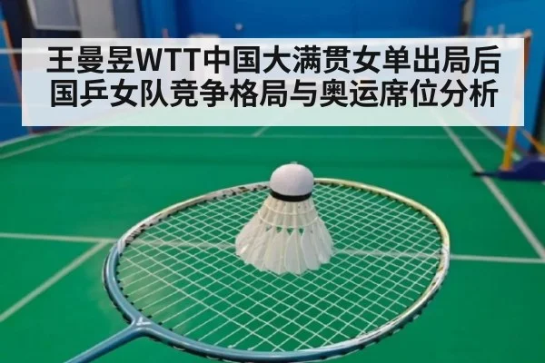 王曼昱WTT中国大满贯女单出局后国乒女队竞争格局与奥运席位分析